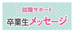 就職サポート　卒業生メッセージ